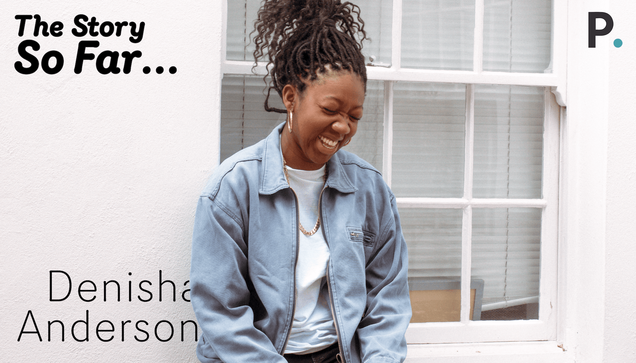 The Story So Far... Denisha Anderson